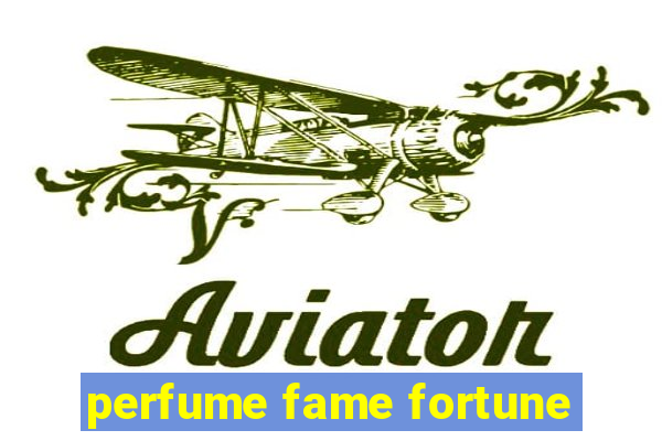 perfume fame fortune